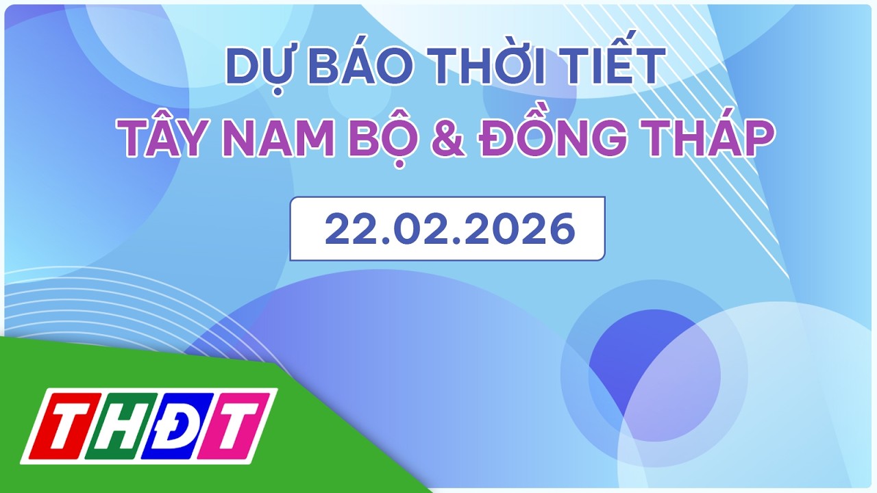 Dự báo Thời tiết tối, ngày 22/2/2026 | Tây Nam Bộ & Đồng Tháp | THDT