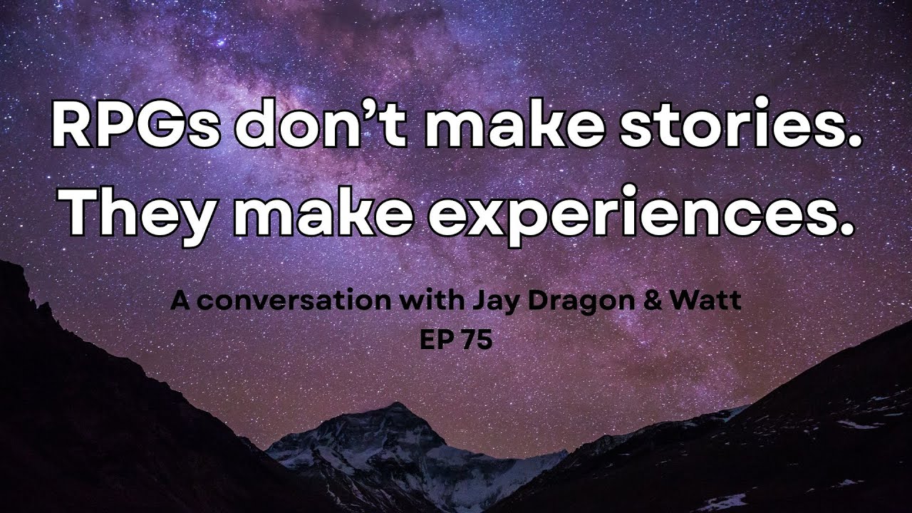 RPGs don’t make stories. They make experiences: A conversation with Jay Dragon & Watt EP 75