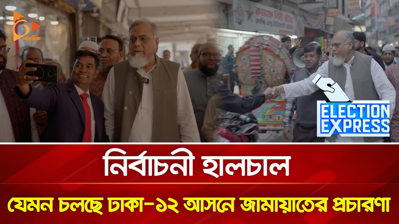 নির্বাচনী হালচাল: যেমন চলছে ঢাকা-১২ আসনে জামায়াতের প্রচারণা | Nagorik TV