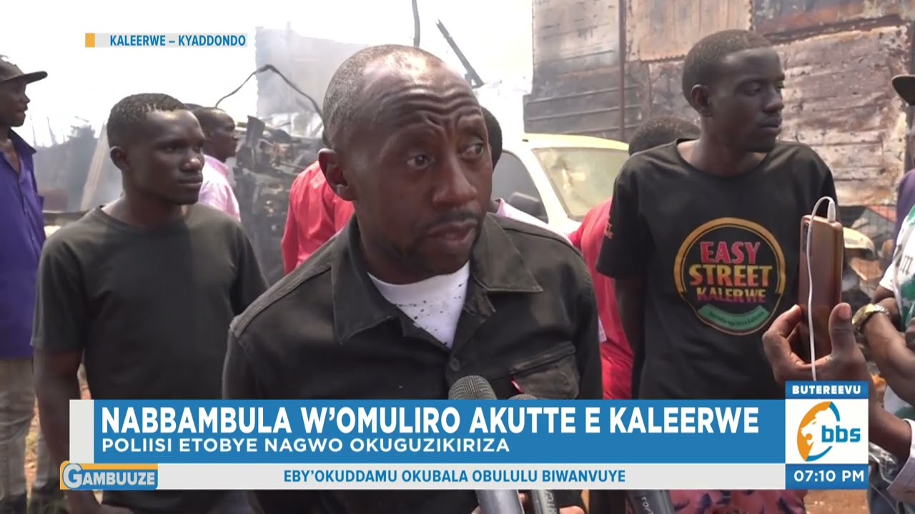 Nabbambula w’Omuliro Akutte e Kaleerwe , Ebintu bya Bukadde Bisaanyiziddwawo. #Gambuuze