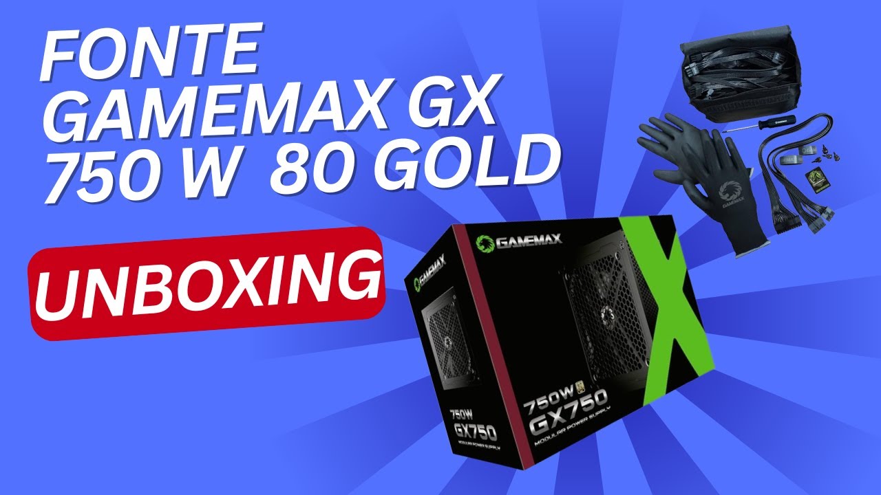 UNBOXING : Fonte Gamemax gx750w Full Modular 80 Gold Preta