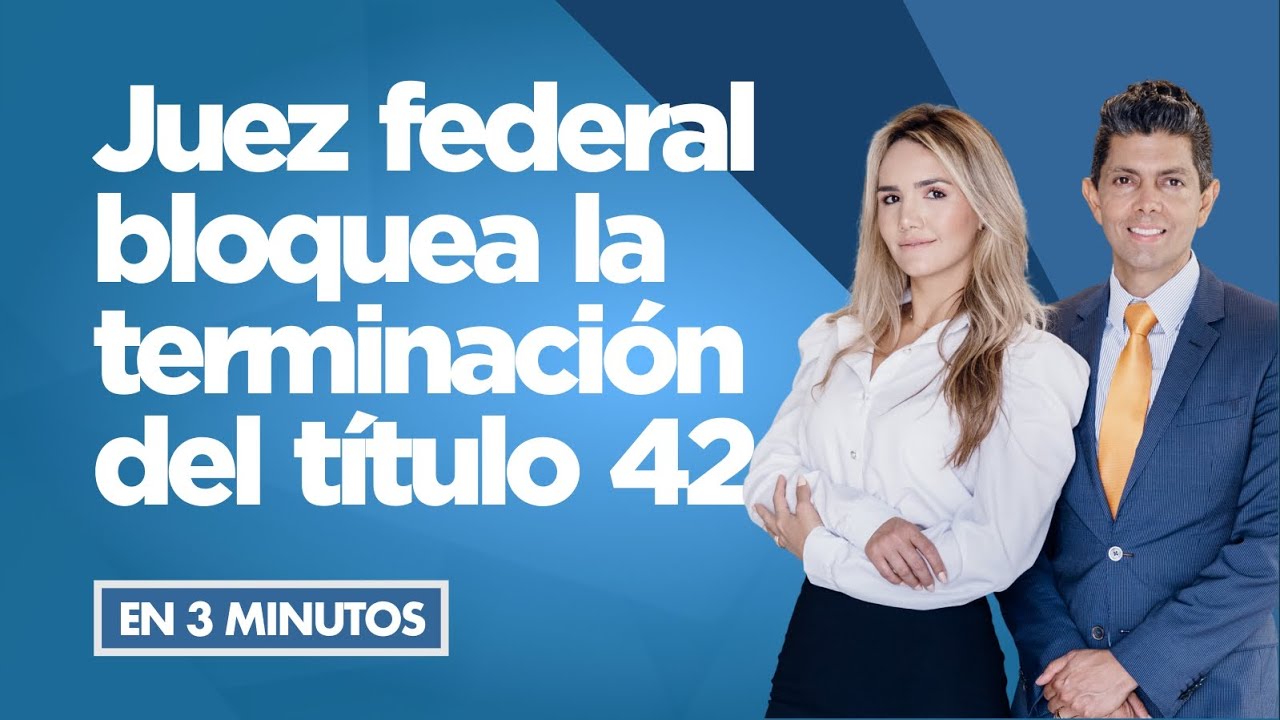 Juez federal bloquea la terminaci&oacute;n del t&iacute;tulo 42