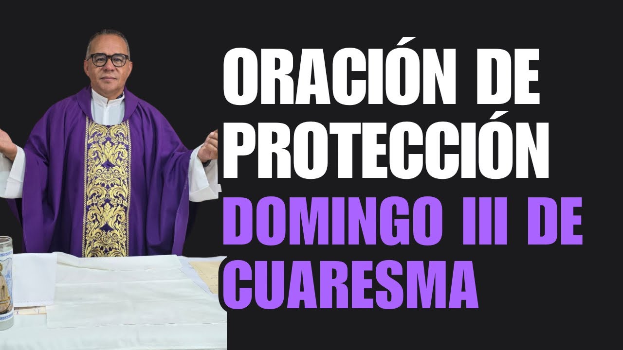 Oración de protección con el padre Juan. Hoy domingo 3ro de cuaresma