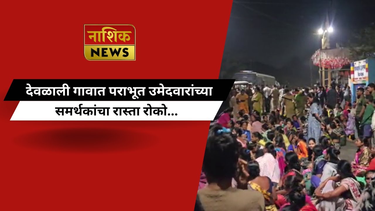 Nashik News देवळाली गावात पराभूत उमेदवारांच्या समर्थकांचा रास्ता रोको...