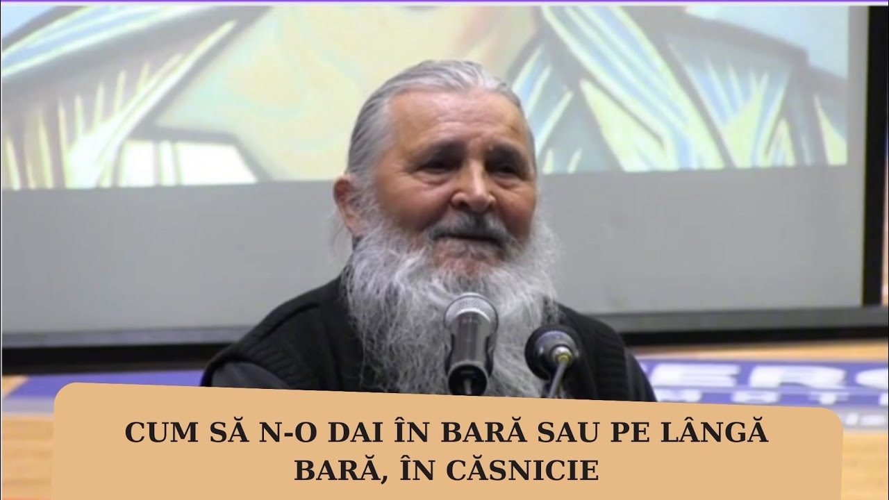 CUM SĂ N-O DAI ÎN BARĂ SAU PE LÂNGĂ BARĂ, ÎN CĂSNICIE - PĂRINTELE SERAFIM BĂDILĂ!