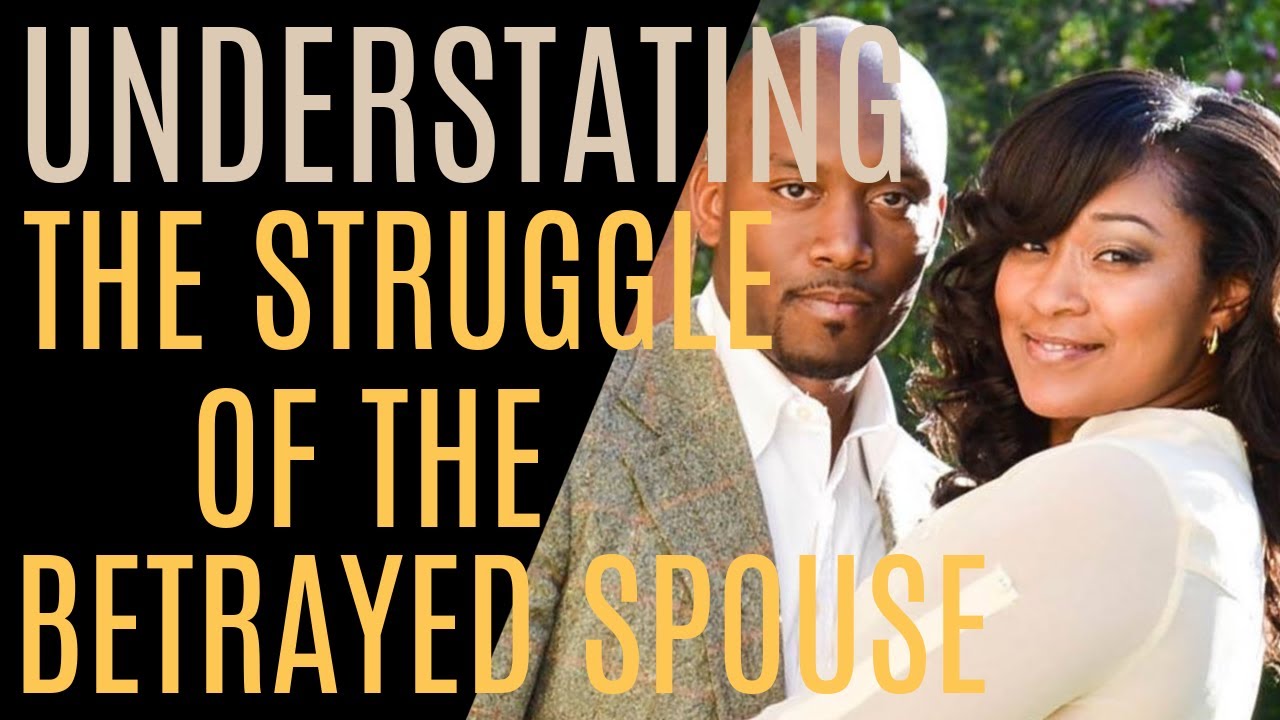 Understanding the Struggles of the Betrayed Spouses