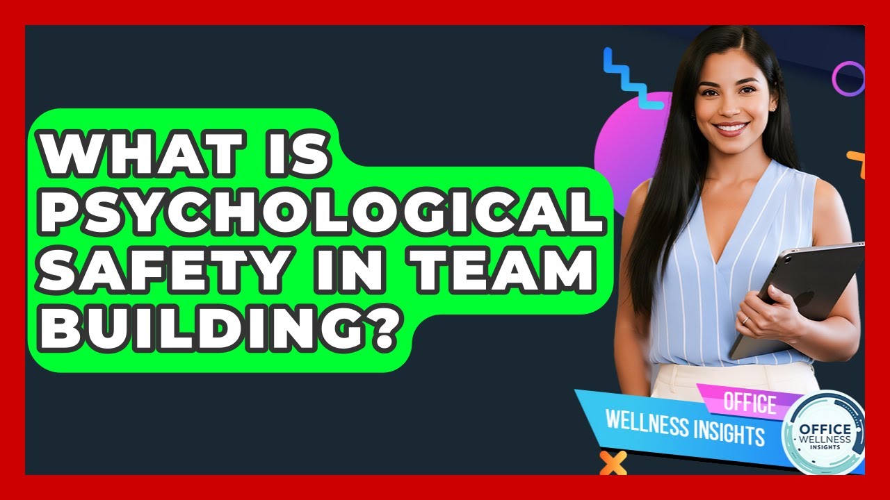 What Is Psychological Safety In Team Building? - Office Wellness Insights
