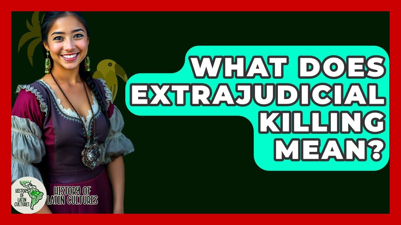 What Does Extrajudicial Killing Mean? - History Of Latin Cultures