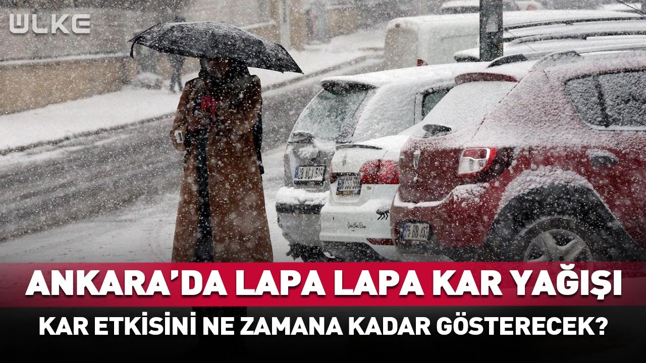 Ankara'da Lapa Lapa Kar Yağışı! Kar Etkisini Ne Zamana Kadar Gösterecek?