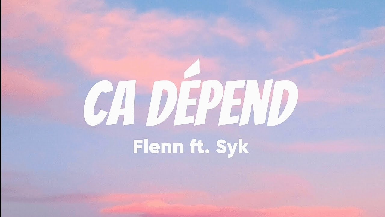 Flenn ÇA DÉPEND Ft. Syk (lyrics)