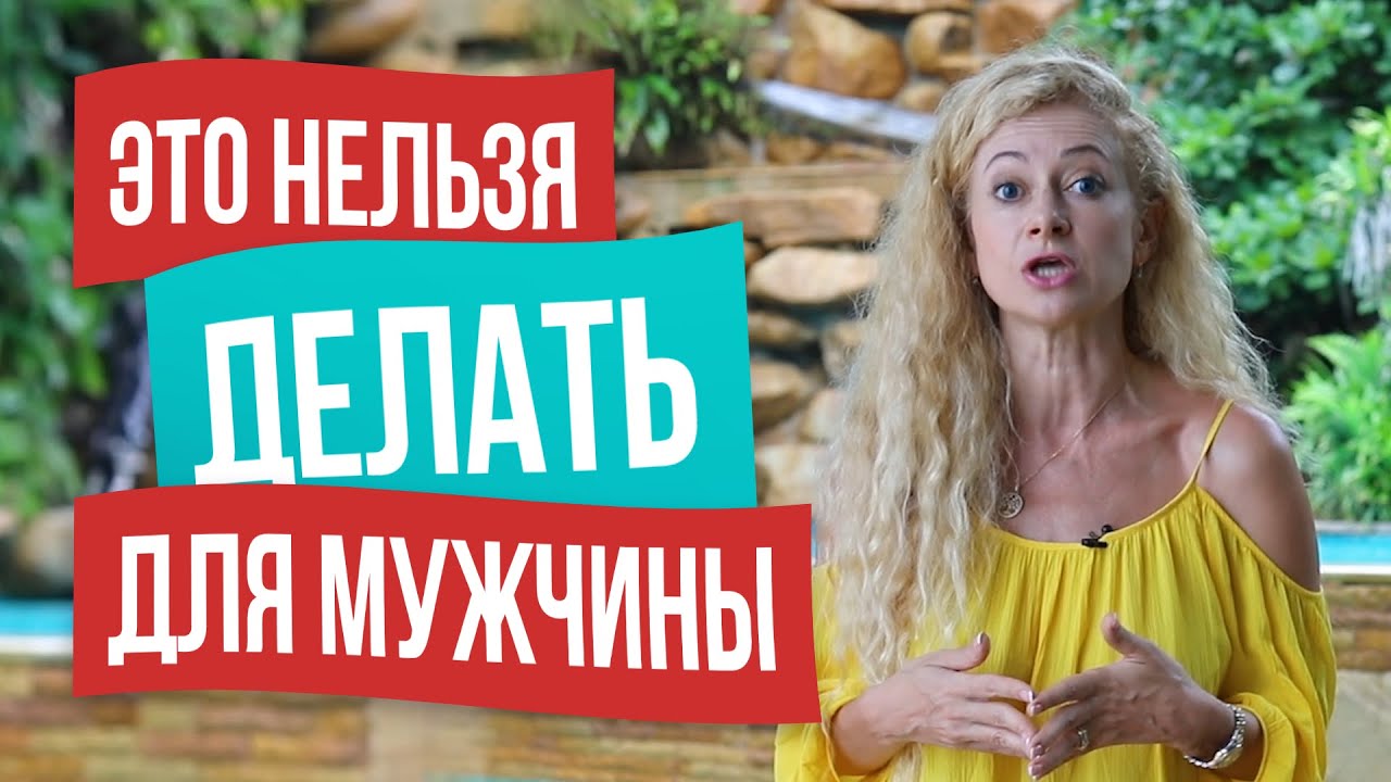 ЧТО НИКОГДА НЕЛЬЗЯ ДЕЛАТЬ ДЛЯ МУЖЧИНЫ!