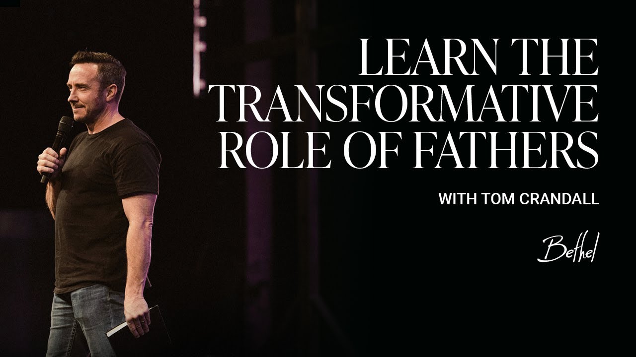 Fatherhood: Embracing Jesus' Imprint of Love and Leadership | Tom Crandall | Bethel Church