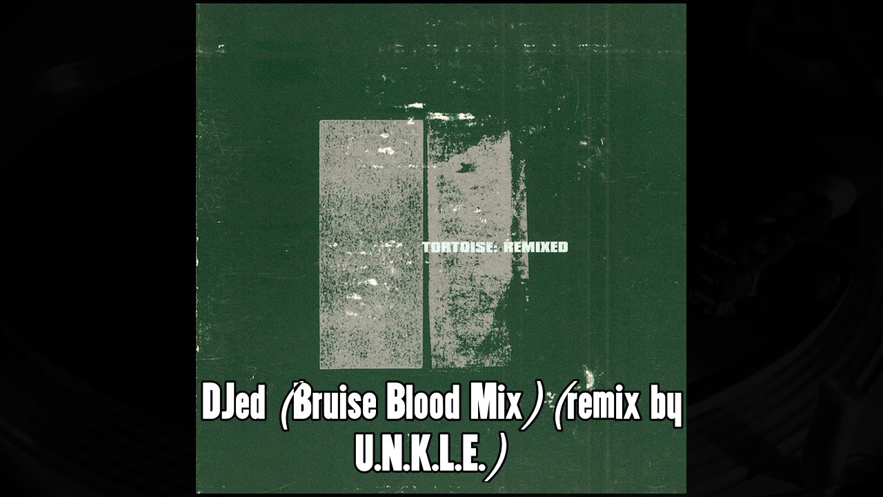Tortoise - DJed (Bruise Blood Mix) (remix by U.N.K.L.E.)