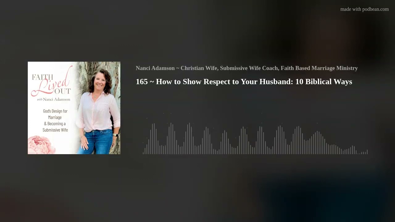 165 ~ How to Show Respect to Your Husband: 10 Biblical Ways