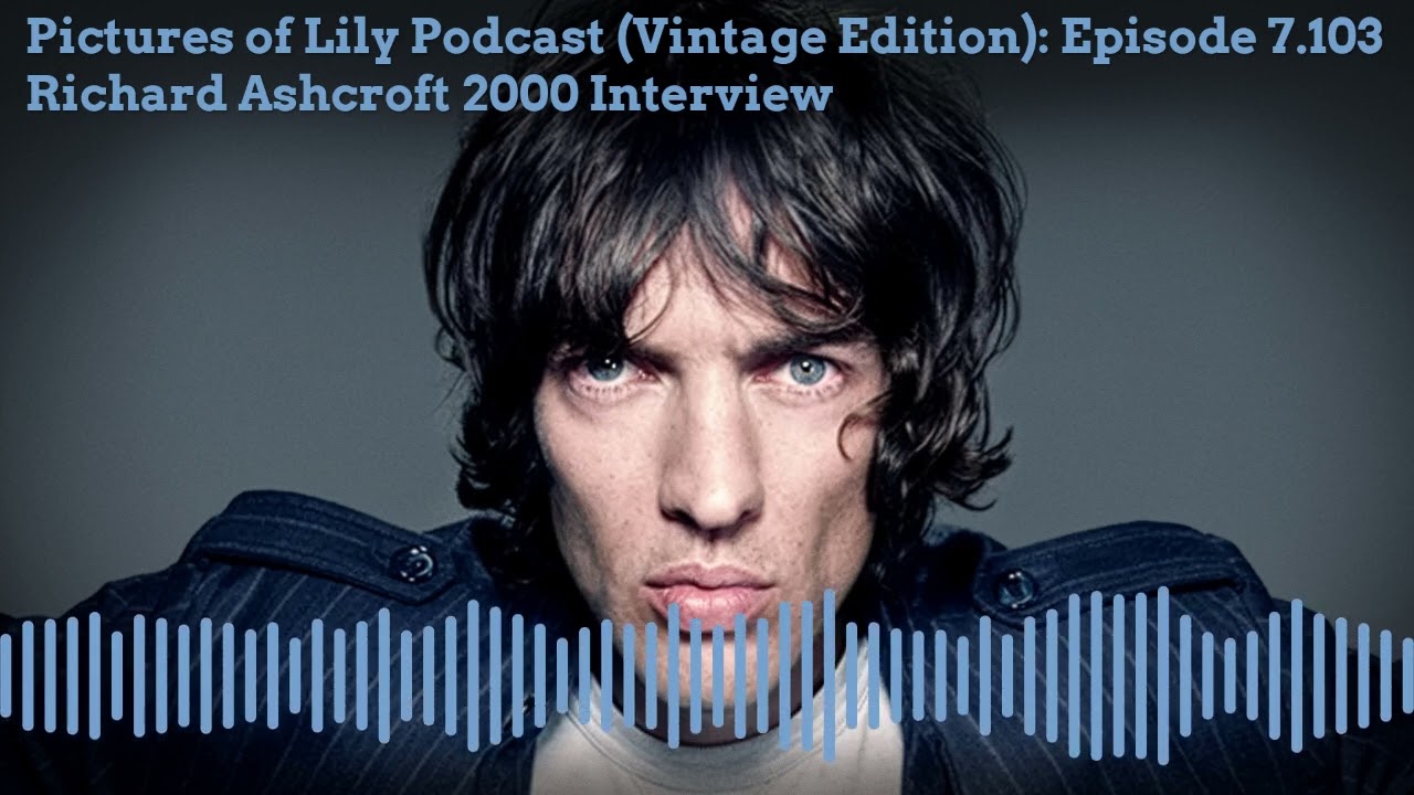 Pictures of Lily Podcast (Vintage Edition): Episode 7.103: Richard Ashcroft 2000 Interview