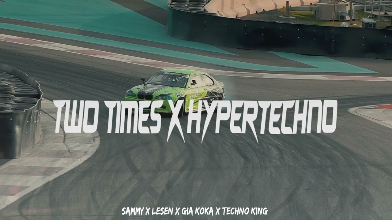 2 TIMES - SAMMY & LESEN X GIA KOKA X TECHNO KING (HYPERTECHNO REMIX)