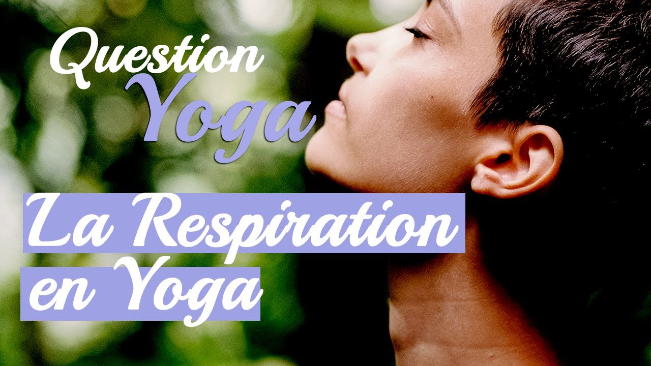 • Respiration et Yoga • Comment respirer en Yoga ? (Progresser dans votre pratique du Yoga)
