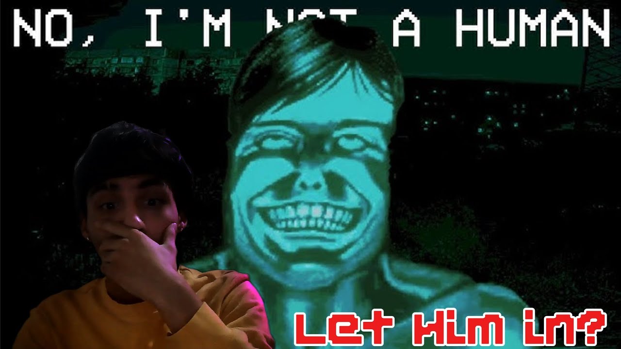 DONT LET HIM IN AT ALL COST... (No im Not a Human) PT. 1