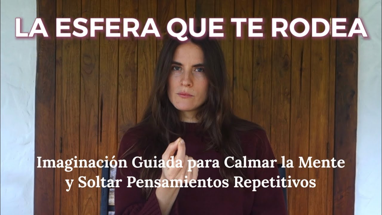 Imaginación Guiada para Calmar la Mente y Soltar Pensamientos Repetitivos | La Esfera que te Rodea