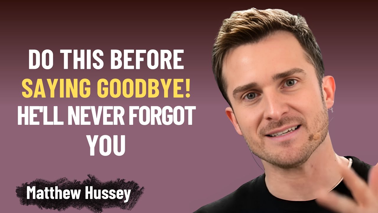 “Do THIS Before Saying Goodbye… And He’ll Never Forget You | Matthew Hussey