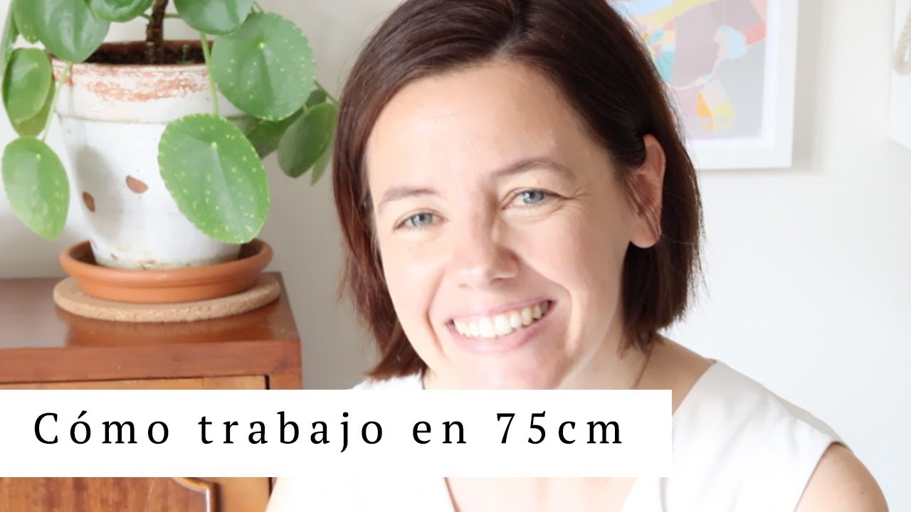 Cómo trabajo en 75 cm