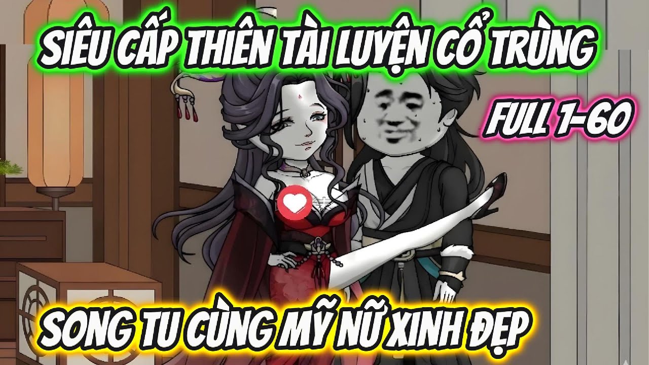 Siêu Cấp Thiên Tài Luyện Cổ Trùng Song Tu Cùng Mỹ Nữ Xinh Đẹp Full 1-60 | Nano Vietsub