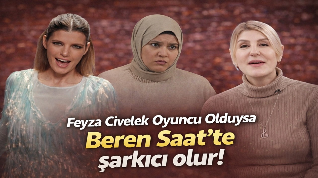 Feyza Civelek Oyuncu Olduysa; Beren Saat’te şarkıcı olur!
