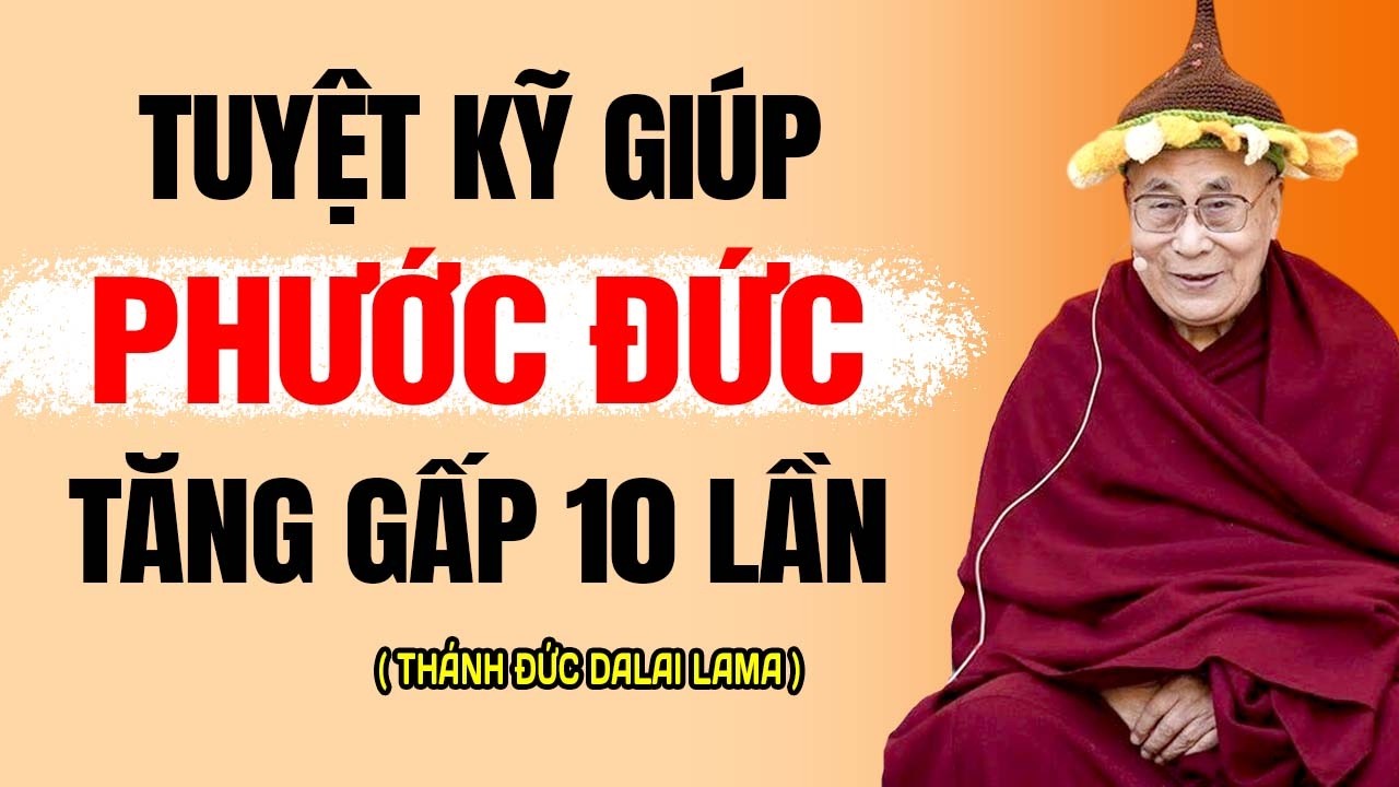 LÀM ĐÚNG VIỆC NÀY PHƯỚC ĐỨC TĂNG GẤP 10 LẦN ( RẤT ĐƠN GIẢN ) | Thánh Đức Dalai Lama