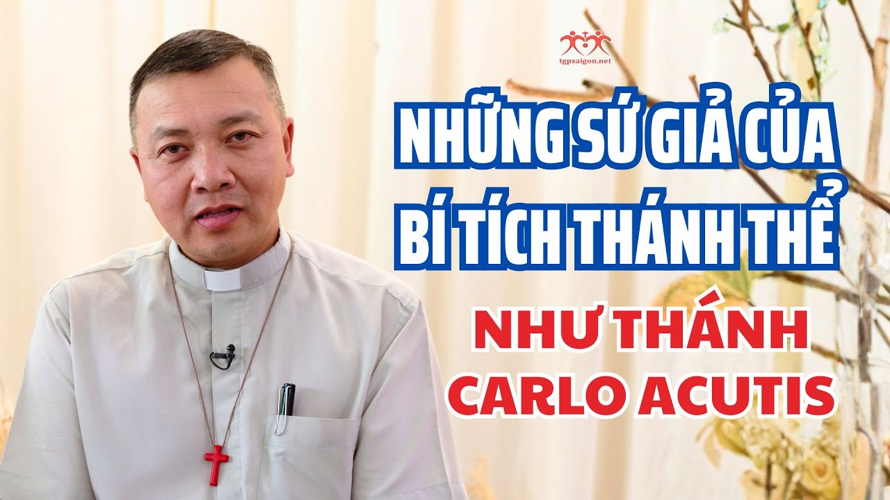 Những sứ giả của Bí tích Thánh Thể như thánh Carlo Acutis - Lm. GB Phương Đình Toại, MI