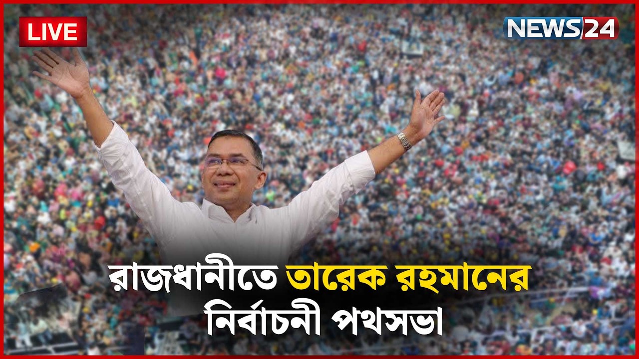 সরাসরি | রাজধানীতে তারেক রহমানের নির্বাচনী পথসভায়