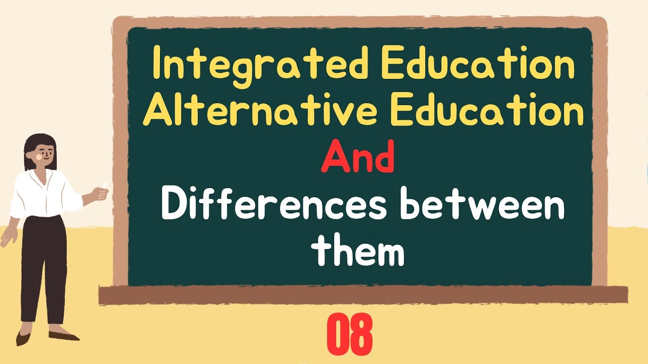 Integrated Education/ Alternative Education/ Differences between Integrated & Alternative Education