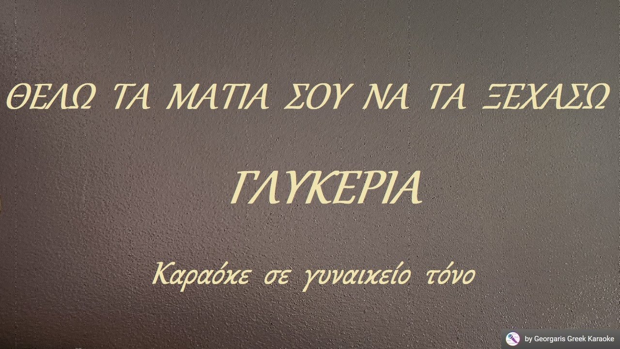 ΘΕΛΩ  ΤΑ  ΜΑΤΙΑ  ΣΟΥ  ΝΑ  ΤΑ  ΞΕΧΑΣΩ - ΓΛΥΚΕΡΙΑ (ΛΑ) Καραόκε  σε  γυναικείο  τόνο