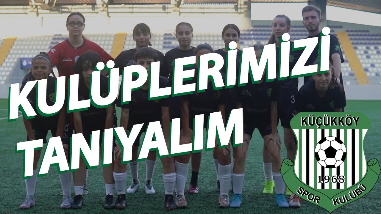 Kulüplerimizi Tanıyalım - Küçükköy Spor Kadın Futbol Takımı