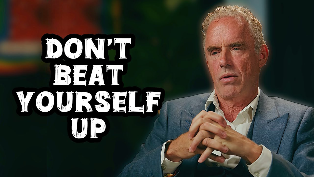 Jordan Peterson: “Don’t Beat Yourself Up”