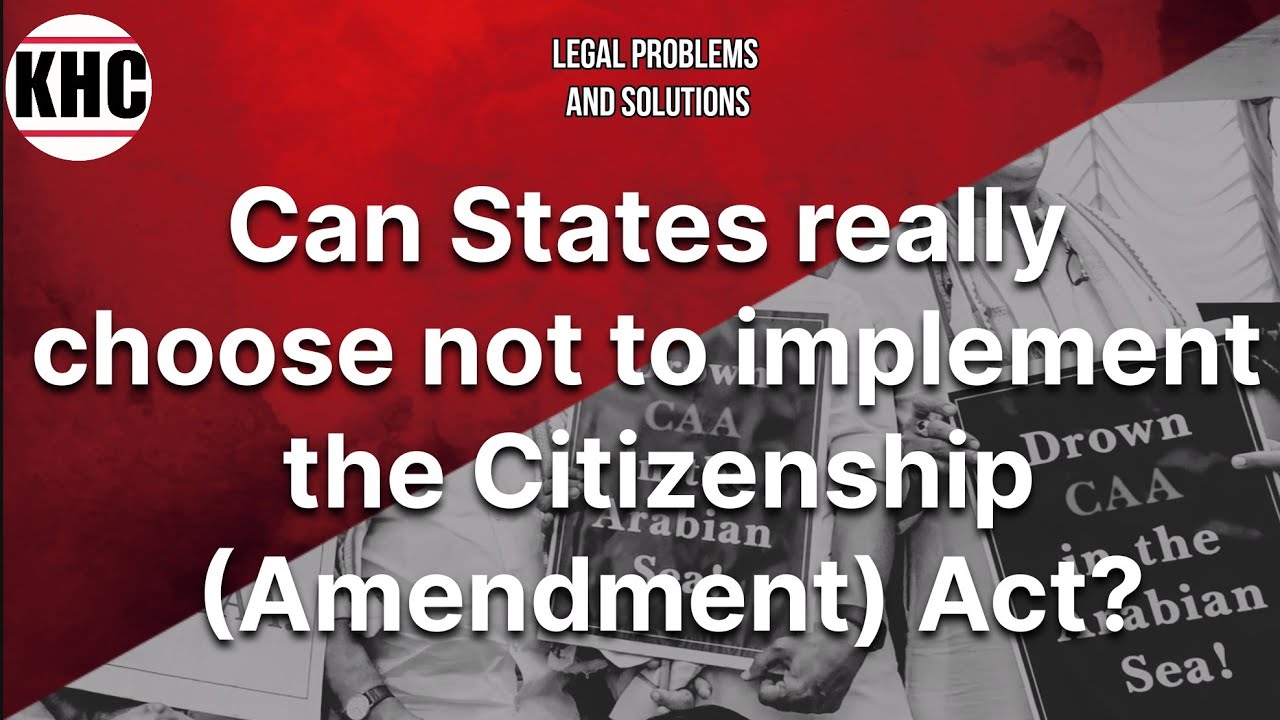 Can States really choose not to implement the Citizenship (Amendment) Act? | Legal Awareness
