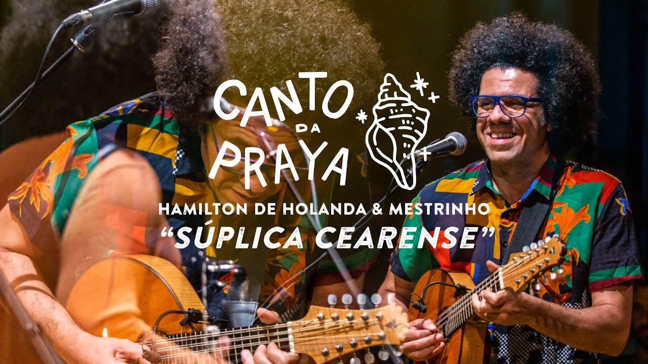SÚPLICA CEARENSE | HAMILTON DE HOLANDA & MESTRINHO |  CANTO DA PRAYA