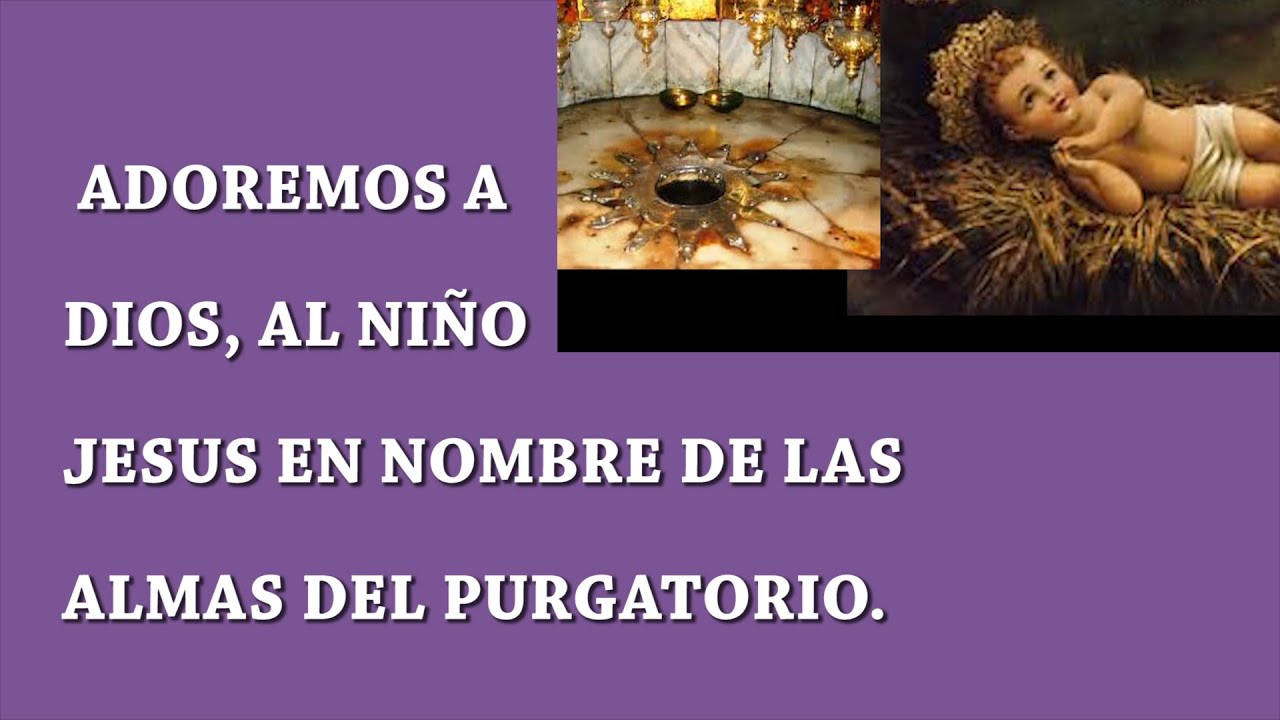 ADOREMOS A DIOS, AL NIÑO JESUS CON LAS ALMAS DEL PURGATORIO Y LAS ALMAS DE TODOS LOS TIEMPOS.