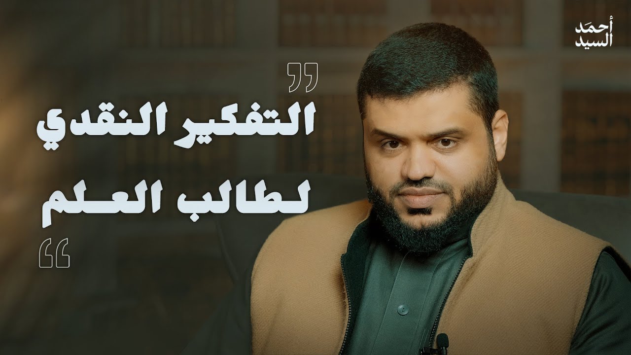 التفكير النقدي لطالب العلم | أحمد السيد