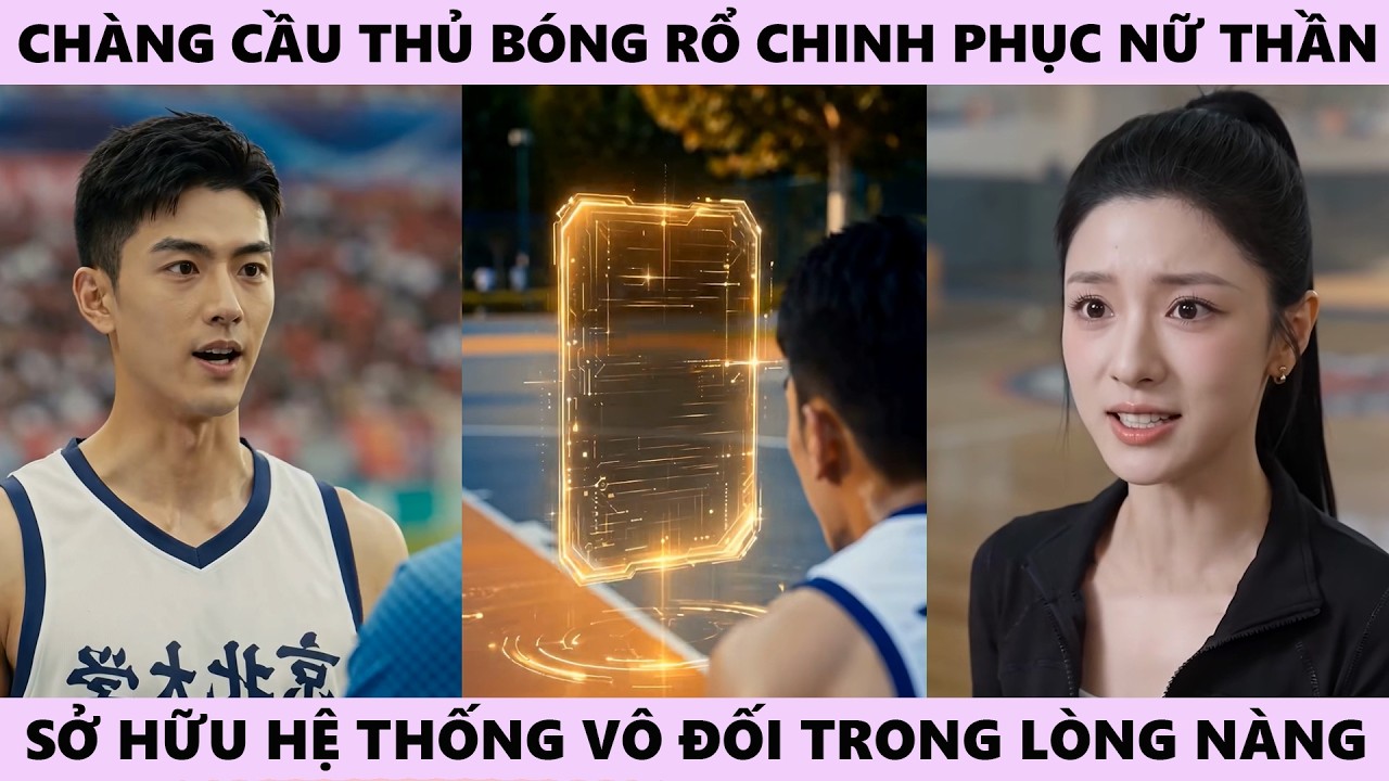 Chinh Phục Nữ Thần - Ch&agrave;ng Cầu Thủ B&oacute;ng Rổ Sở Hữu Hệ Thống Gi&uacute;p Anh Ta V&ocirc; Đối Trong Tr&aacute;i Tim N&agrave;ng