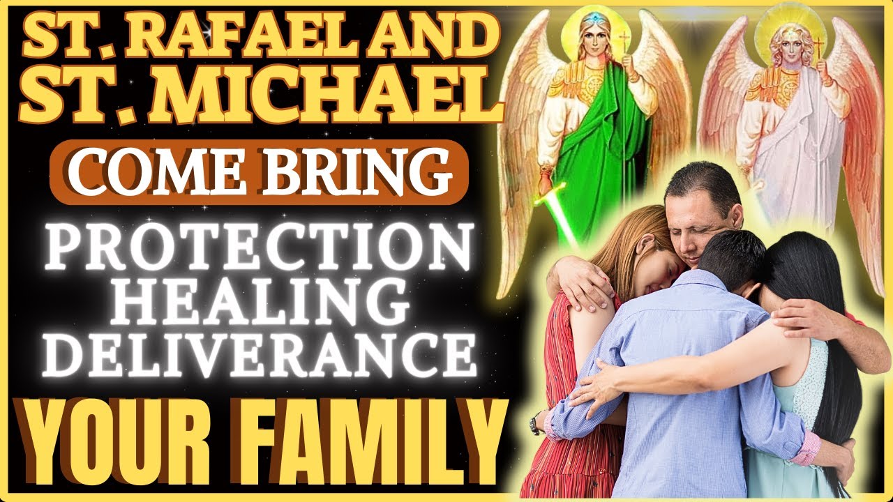 SAINT MICHAEL THE ARCHANGEL AND SAINT RAFAEL BRING HEALING, DELIVERANCE AND PROTECTION TOYOUR FAMILY