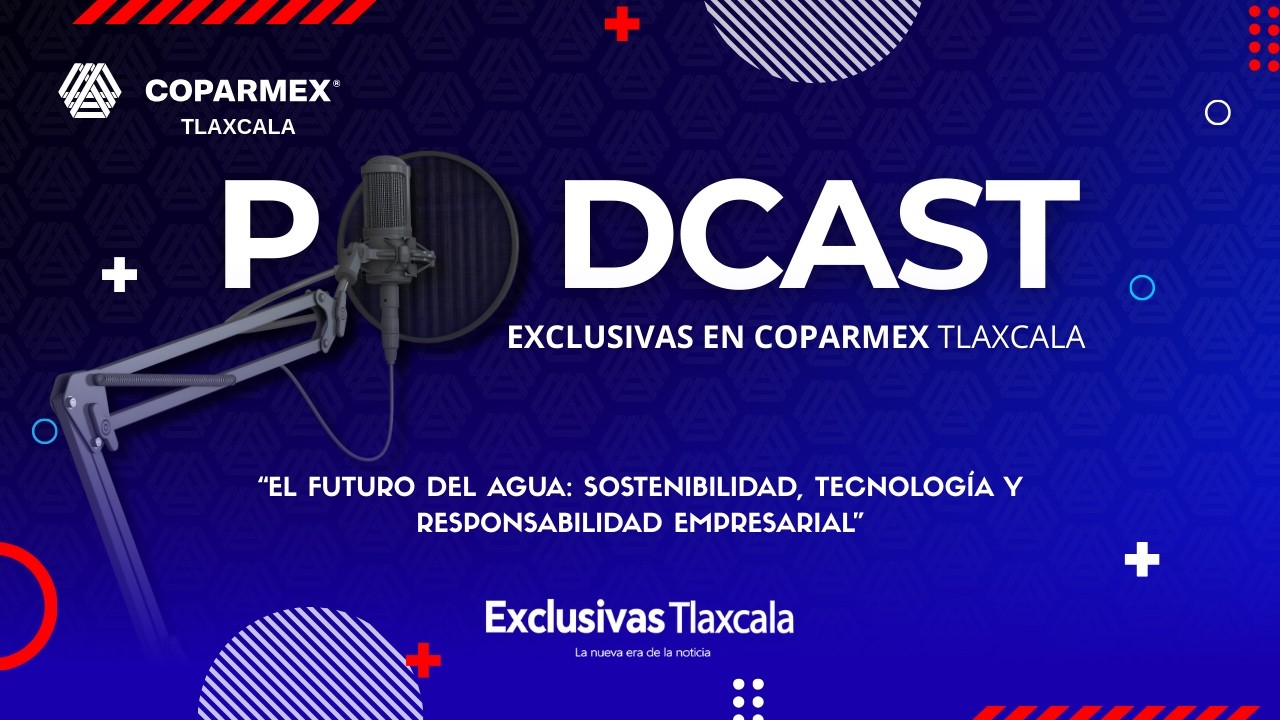 @ExclusivasTlaxcala | El futuro del agua: sostenibilidad, tecnología y responsabilidad empresarial