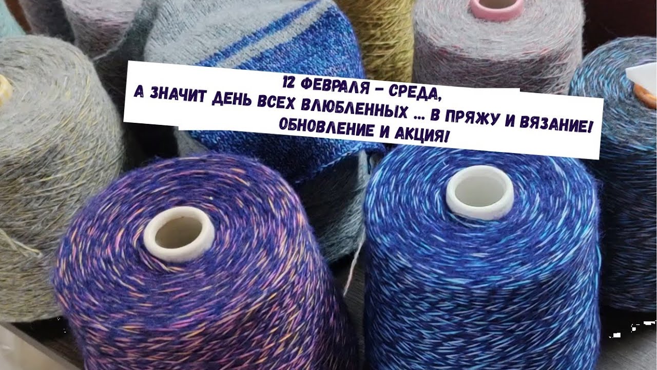 12 февраля - среда, а значит День всех влюбленных ... в ПРЯЖУ И ВЯЗАНИЕ! Обновление и АКЦИЯ!