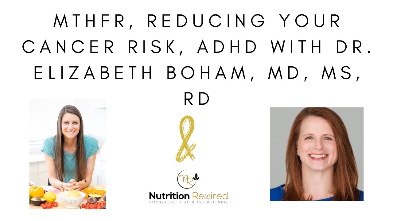 MTHFR, Reducing Your Cancer Risk, ADHD with Dr. Elizabeth Boham, MD, MS, RD