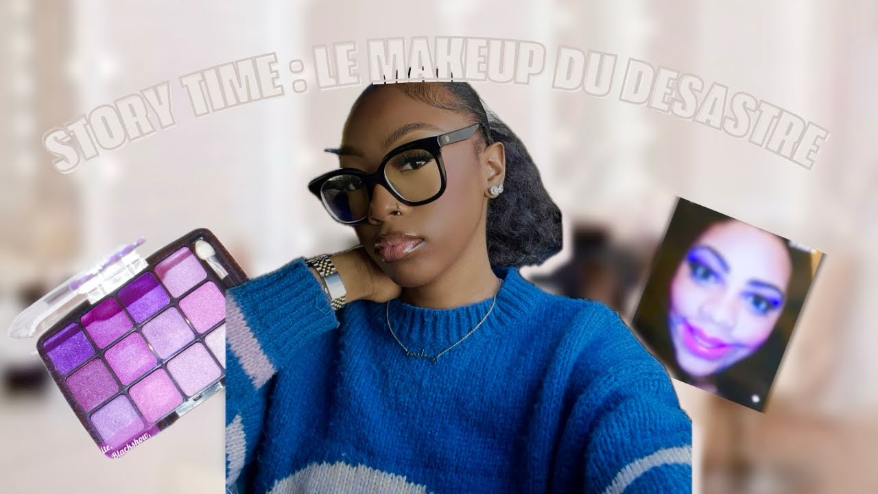 STORY TIME : LE MAKEUP DU DÉSASTRE !