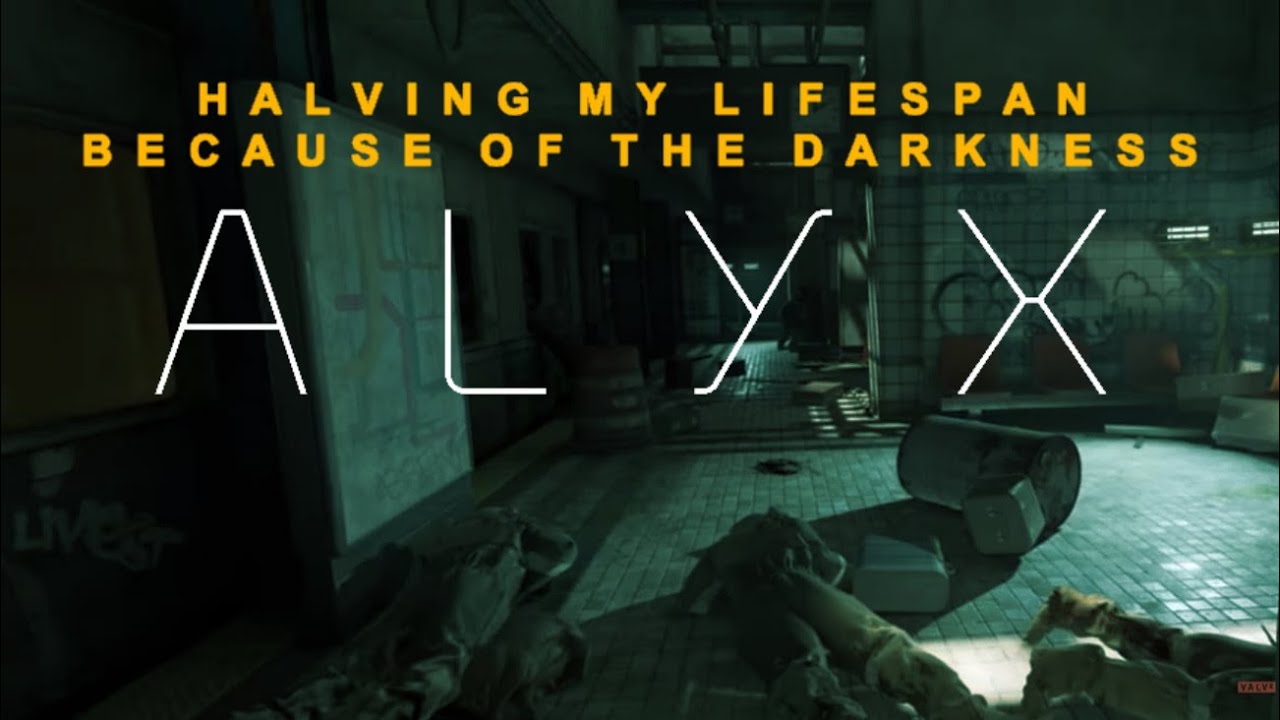 halving my lifespawn because of the darkness Alyx