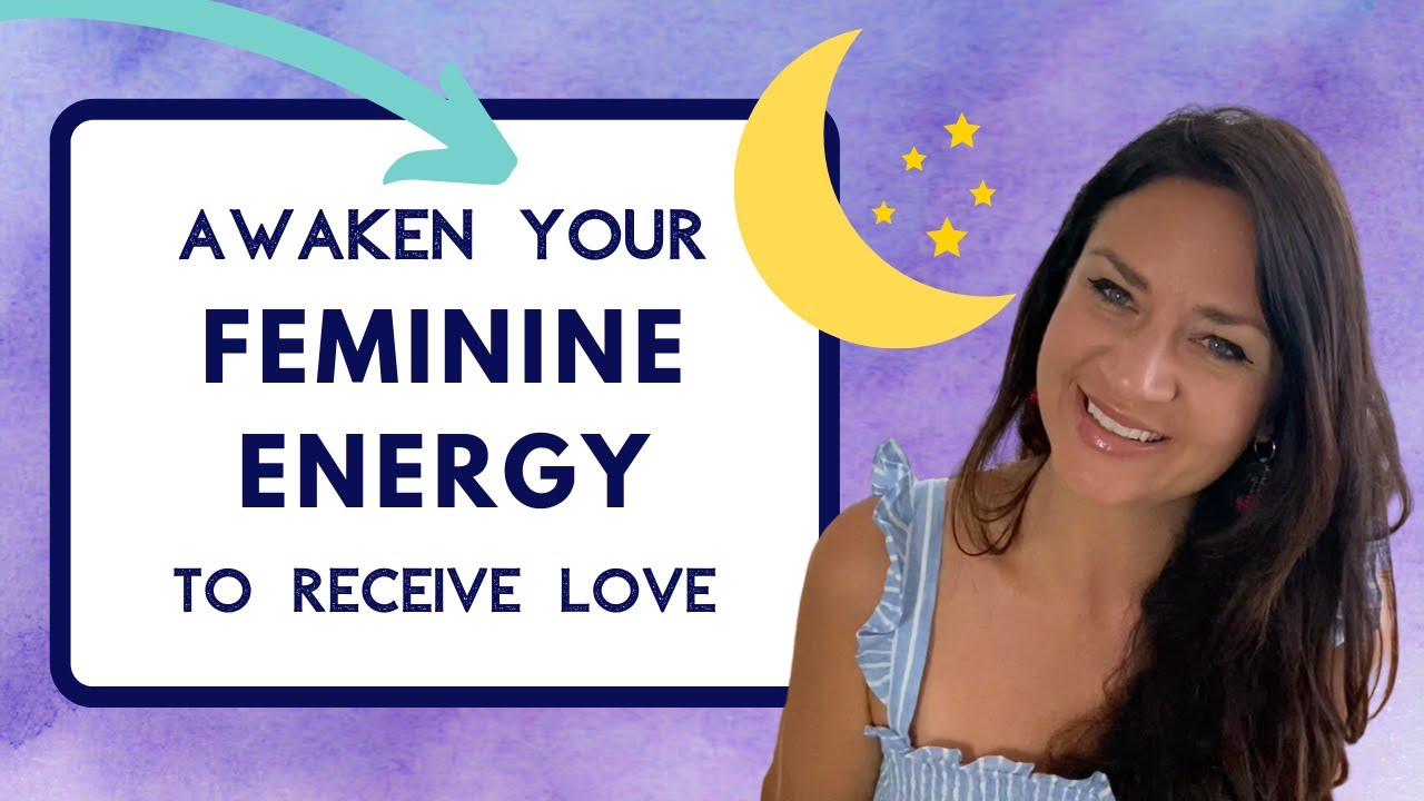 Embody Your FEMININE ENERGY to Naturally Receive the Love You Desire