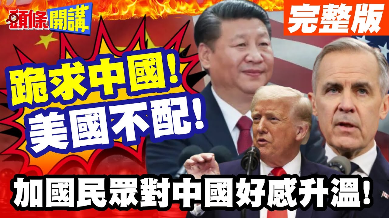 謝謝你中國!敵人的敵人就是朋友! | 加國民眾對中國好感升溫!卡尼勢必得服從民意!經貿也得求中國購買!【頭條開講】完整版 