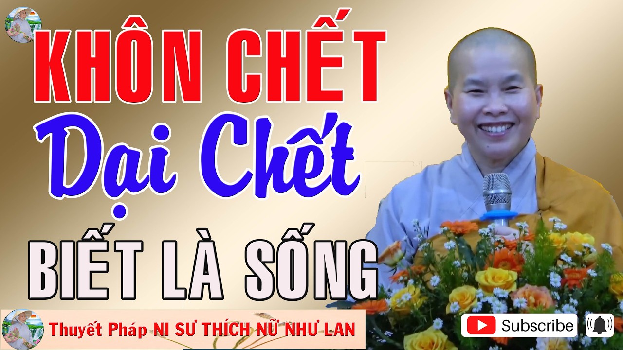 KHÔN CHẾT , DẠI CHẾT , BIẾT LÀ  SỐNG | Thuyết Pháp NI SƯ THÍCH NỮ NHƯ LAN 🙏🙏🙏