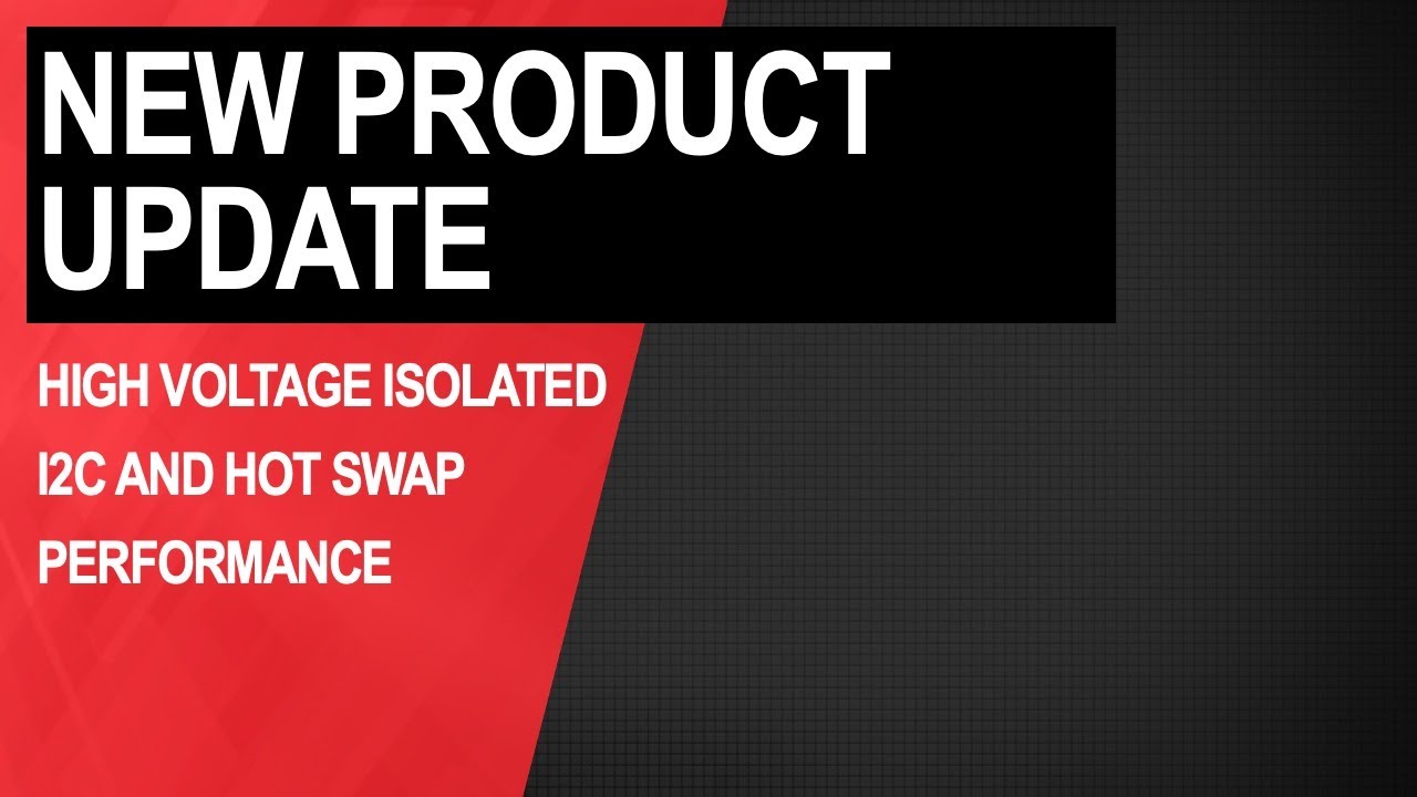 New Product Update: High voltage isolated I2C and hot swap performance