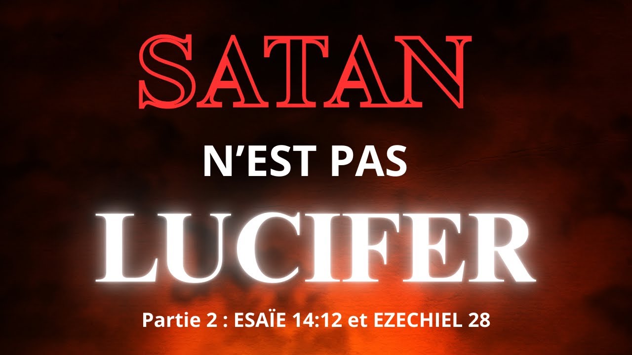 SATAN N'EST PAS LUCIFER (ESAÏE 14v12 ET EZECHIEL 28 expliqués)